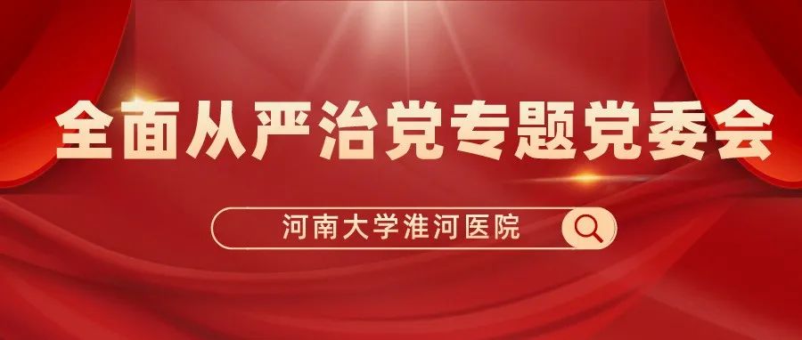 淮河医院召开全面从严治党专题党委会